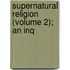 Supernatural Religion (Volume 2); An Inq