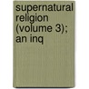 Supernatural Religion (Volume 3); An Inq by Walter Richard Cassels