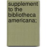 Supplement To The Bibliotheca Americana; by Roorbach