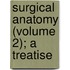Surgical Anatomy (Volume 2); A Treatise