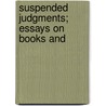 Suspended Judgments; Essays On Books And door John Cowper Powyrs