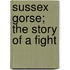 Sussex Gorse; The Story Of A Fight