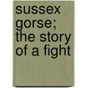 Sussex Gorse; The Story Of A Fight door Sheila Kaye-Smith