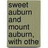 Sweet Auburn And Mount Auburn, With Othe by Orne