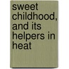 Sweet Childhood, And Its Helpers In Heat by Mary Ann S. Barber