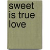 Sweet Is True Love by Katharine King
