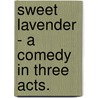 Sweet Lavender - A Comedy In Three Acts. door Sir Arthur Wing Pinero