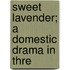 Sweet Lavender; A Domestic Drama In Thre