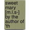 Sweet Mary [M.L.S-] By The Author Of 'Th by Phoebe Palmer