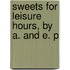 Sweets For Leisure Hours, By A. And E. P