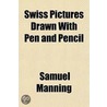 Swiss Pictures Drawn With Pen And Pencil door Samuel Manning