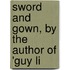 Sword And Gown, By The Author Of 'Guy Li