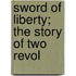 Sword Of Liberty; The Story Of Two Revol
