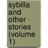 Sybilla And Other Stories (Volume 1)