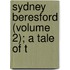 Sydney Beresford (Volume 2); A Tale Of T