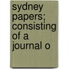 Sydney Papers; Consisting Of A Journal O by Robert Sidney Leicester