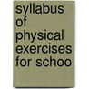 Syllabus Of Physical Exercises For Schoo by Strathcona Trust Executive Council