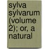 Sylva Sylvarum (Volume 2); Or, A Natural