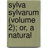 Sylva Sylvarum (Volume 2); Or, A Natural door Sir Francis Bacon