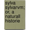 Sylva Sylvarvm; Or, A Naturall Historie door Sir Francis Bacon