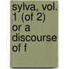 Sylva, Vol. 1 (Of 2) Or A Discourse Of F by John Evelyn