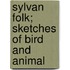Sylvan Folk; Sketches Of Bird And Animal