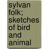 Sylvan Folk; Sketches Of Bird And Animal door John Watson