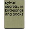 Sylvan Secrets, In Bird-Songs And Books by Maurice Thompson