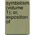 Symbolism (Volume 1); Or, Exposition Of