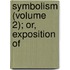 Symbolism (Volume 2); Or, Exposition Of