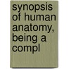 Synopsis Of Human Anatomy, Being A Compl by James Kelly Young