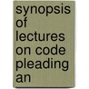 Synopsis Of Lectures On Code Pleading An by James Gustave Scarborough