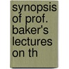 Synopsis Of Prof. Baker's Lectures On Th door Austin Hart Baker