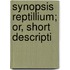 Synopsis Reptillium; Or, Short Descripti