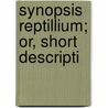 Synopsis Reptillium; Or, Short Descripti by John Edward Gray
