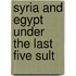 Syria And Egypt Under The Last Five Sult