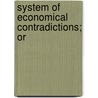System Of Economical Contradictions; Or by Pierre-Joseph Proudhon