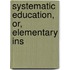 Systematic Education, Or, Elementary Ins