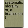 Systematic Morality; Or, A Treatise On T door William Jevons