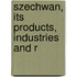 Szechwan, Its Products, Industries And R