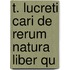 T. Lucreti Cari De Rerum Natura Liber Qu