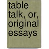 Table Talk, Or, Original Essays by William Hazlitt