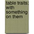 Table Traits; With Something On Them