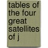 Tables Of The Four Great Satellites Of J