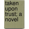 Taken Upon Trust; A Novel door Mrs. Houstoun