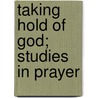 Taking Hold Of God; Studies In Prayer by Samuel Marinus Zwemer