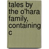 Tales By The O'Hara Family, Containing C by O'Hara family pseud