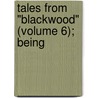 Tales From "Blackwood" (Volume 6); Being by Unknown