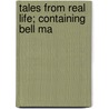 Tales From Real Life; Containing Bell Ma by Arthur/