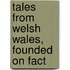 Tales From Welsh Wales, Founded On Fact